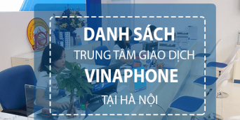 [Cập nhật] Danh sách điểm giao dịch VNPT/Vinaphone tại Hà Nội mới nhất 2022